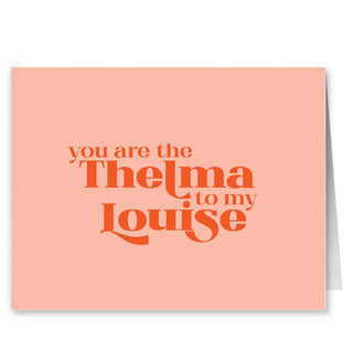 You Are The Thelma to My Louise Card